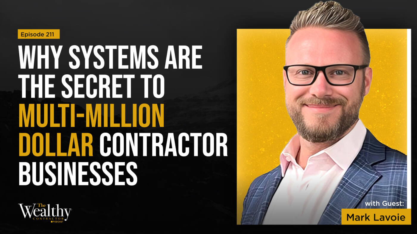 211: Why Systems Are THE Secret to Multi-Million Dollar Contractor Businesses | Mark Lavoie