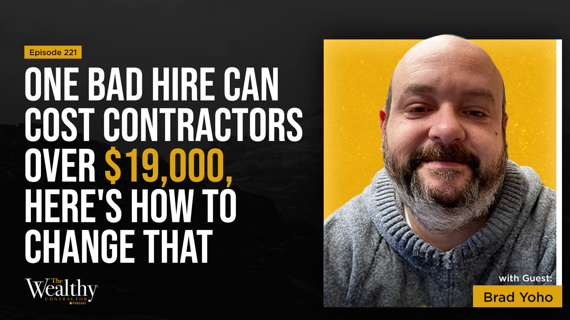 221: One Bad Hire Can Cost Contractors Over $19,000, Here's How To Change That | Brad Yoho