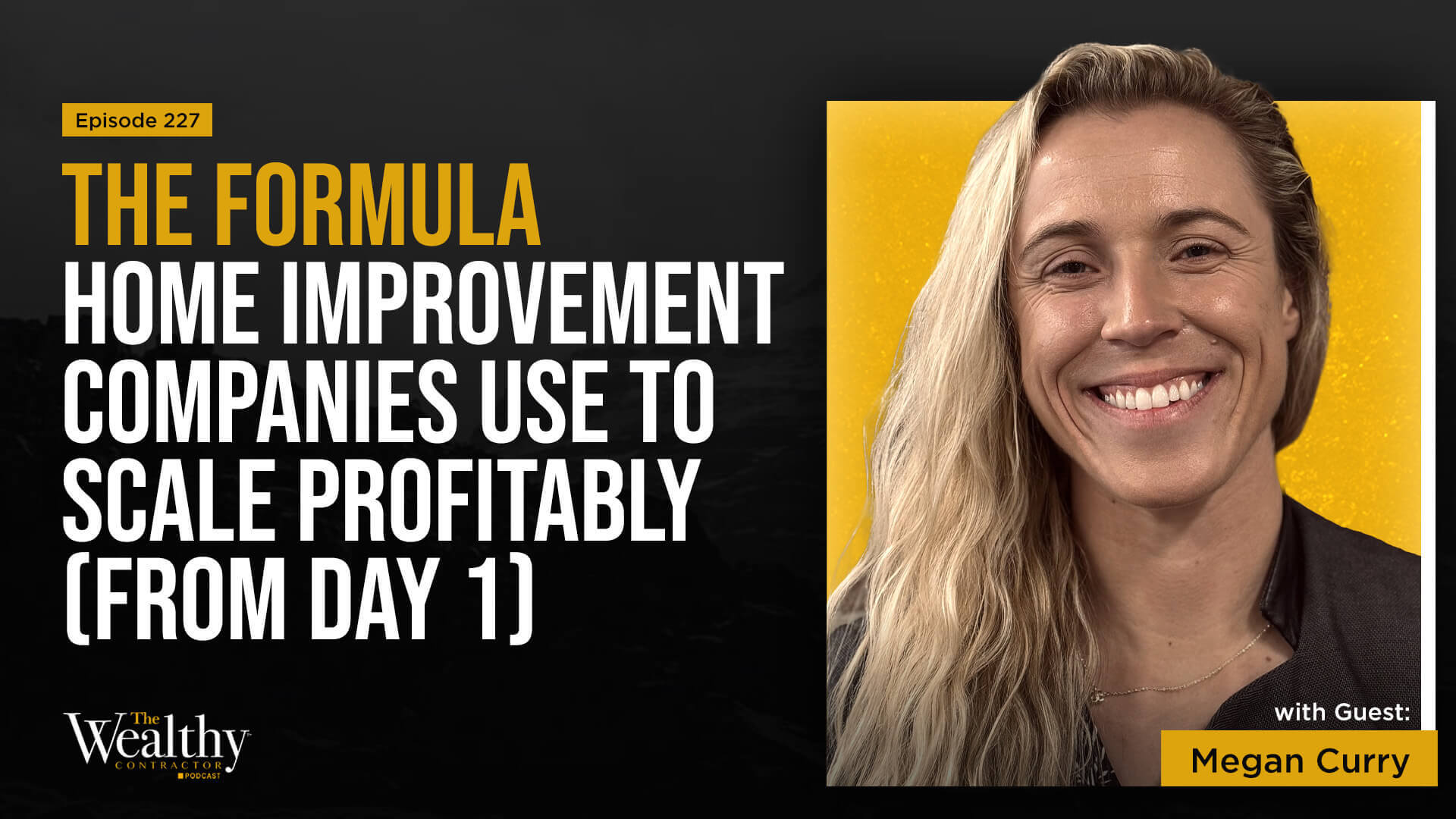 227: The Formula Home Improvement Companies Use to Scale Profitably (From Day 1) | Megan Curry