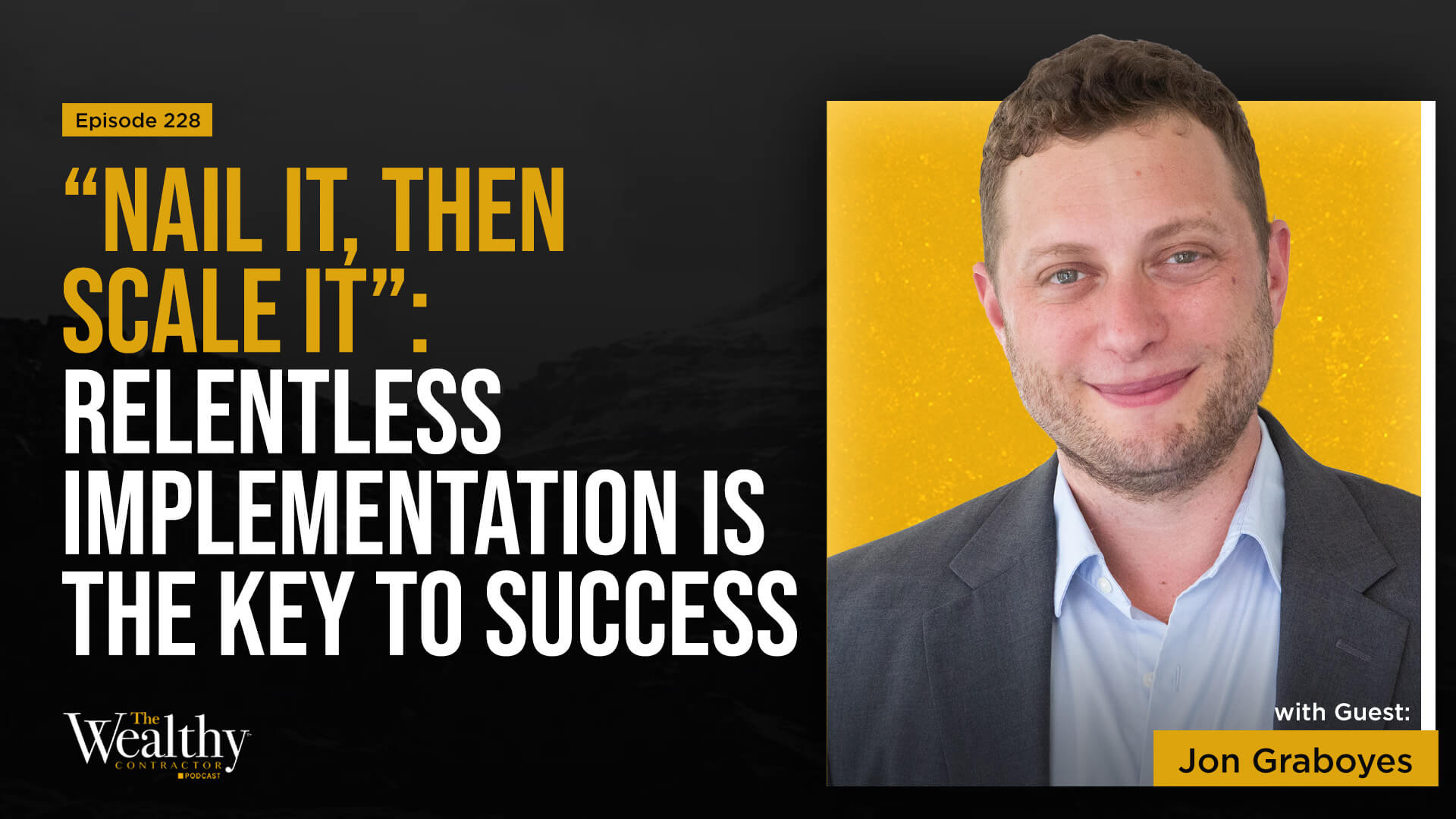 228: “Nail It, Then Scale It”: Relentless Implementation Is the Key to Success | Jon Graboyes