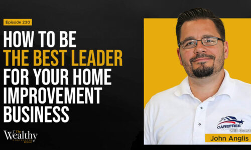 230: How to Be the BEST Leader for Your Home Improvement Business | John Anglis