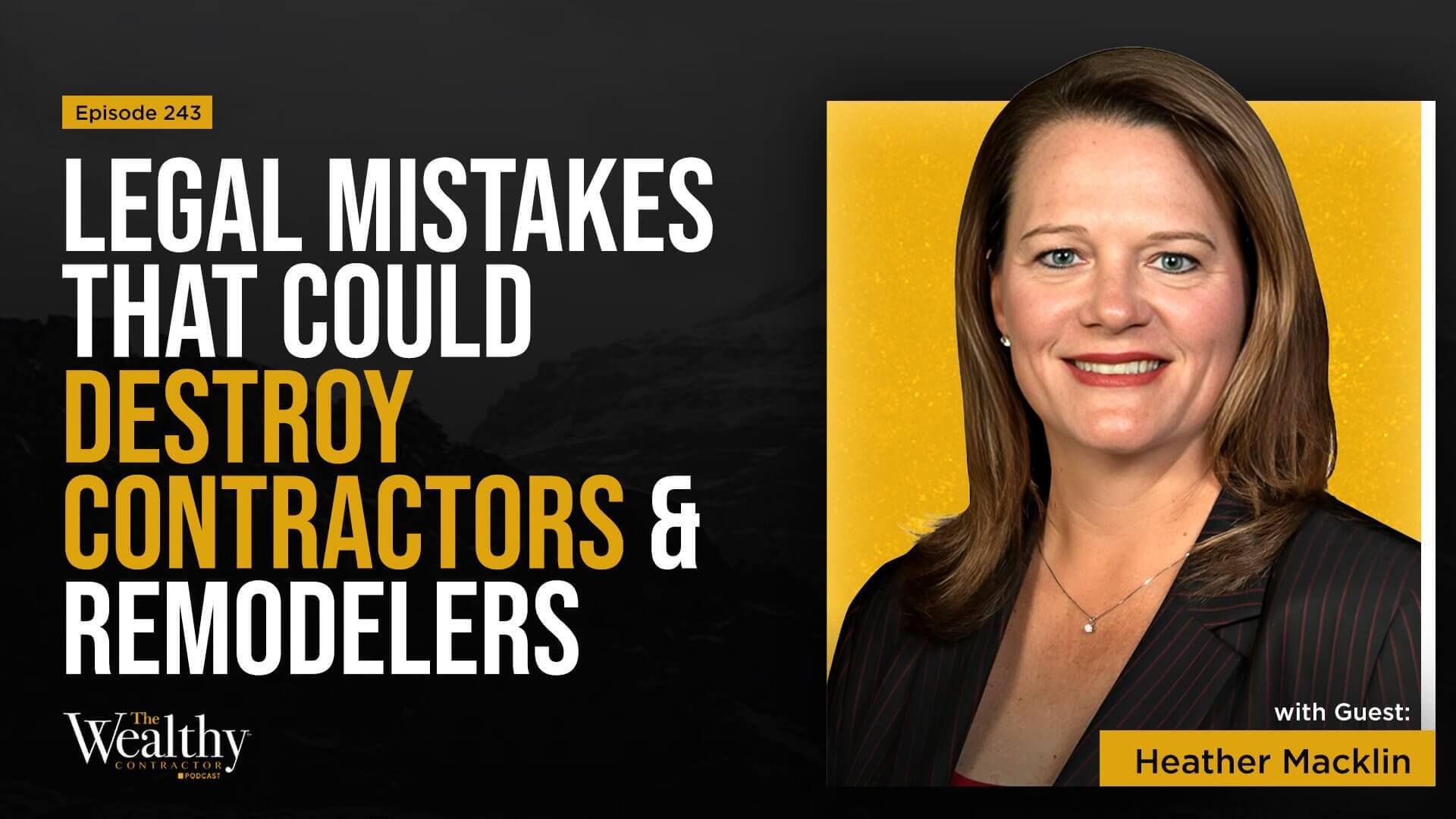 243: Legal Mistakes That Could Destroy Contractors & Remodelers | Heather Macklin